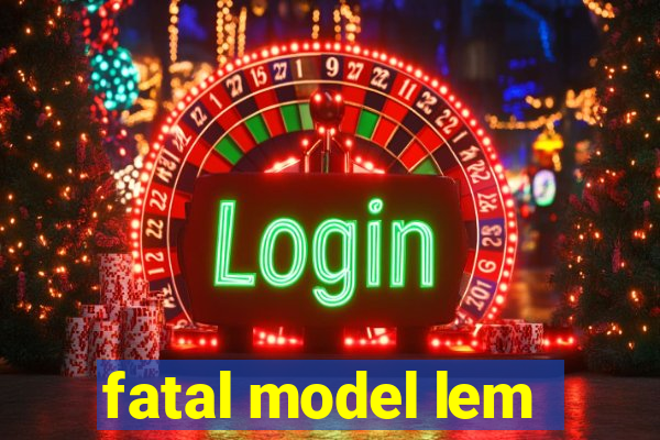 fatal model lem